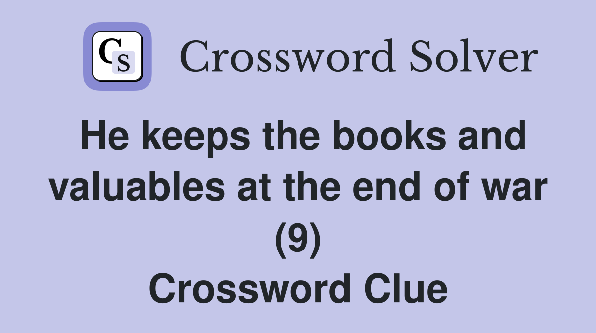 He keeps the books and valuables at the end of war (9) Crossword Clue